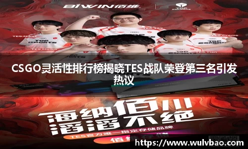 CSGO灵活性排行榜揭晓TES战队荣登第三名引发热议