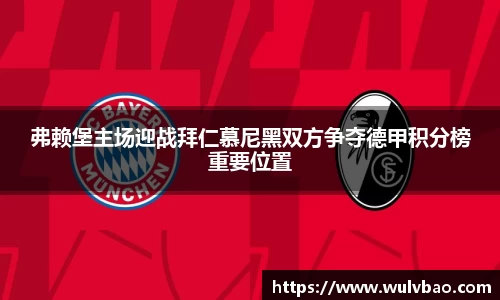 弗赖堡主场迎战拜仁慕尼黑双方争夺德甲积分榜重要位置